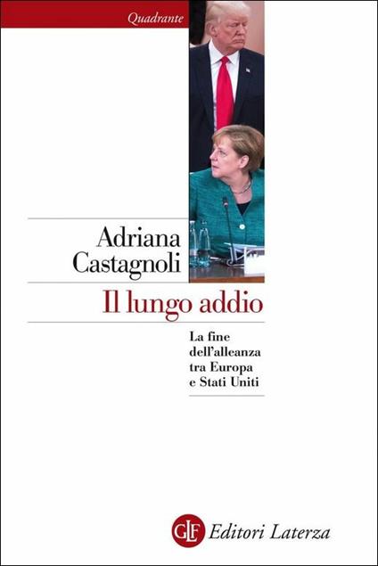 Il lungo addio. La fine dell'alleanza tra Europa e Stati Uniti - Adriana Castagnoli - copertina