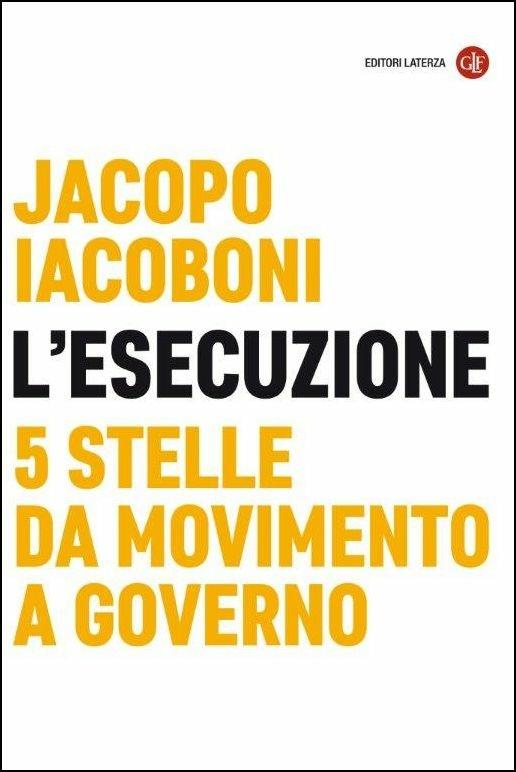 L' esecuzione. 5 Stelle da Movimento a governo - Jacopo Iacoboni - copertina