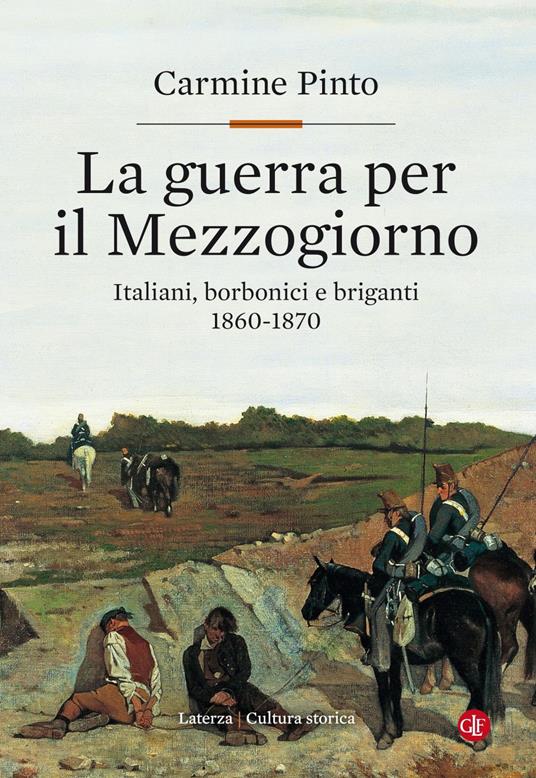 La guerra per il Mezzogiorno. Italiani, borbonici e briganti 1860-1870 - Carmine Pinto - copertina