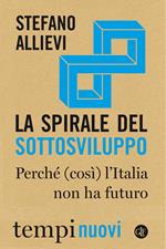 La spirale del sottosviluppo. Perché (così) l'Italia non ha futuro