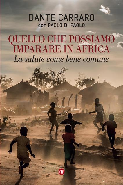 Quello che possiamo imparare in Africa. La salute come bene comune - Dante Carraro,Paolo Di Paolo - copertina