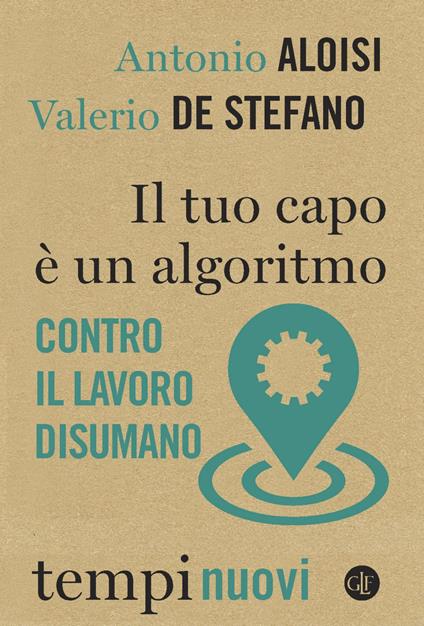 Il tuo capo è un algoritmo. Contro il lavoro disumano - Antonio Aloisi,Valerio De Stefano - ebook