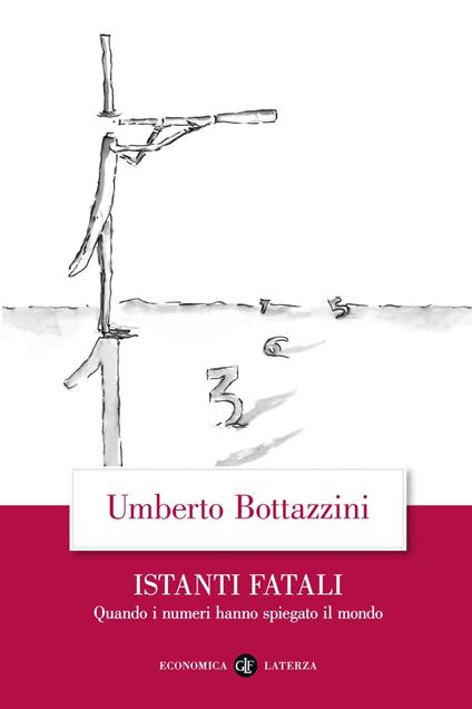 Istanti fatali. Quando i numeri hanno spiegato il mondo - Umberto Bottazzini,Grisha Fischer - ebook