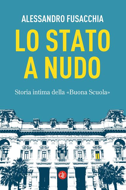 Lo Stato a nudo. Storia intima della «Buona Scuola» - Alessandro Fusacchia - copertina