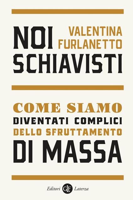 Noi schiavisti. Come siamo diventati complici dello sfruttamento di massa - Valentina Furlanetto - ebook