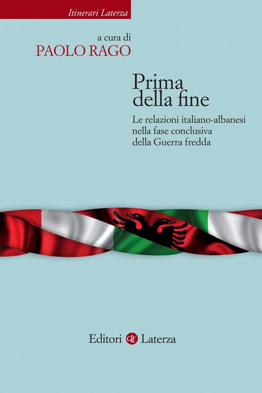 Prima della fine. Le relazioni italiano-albanesi nella fase conclusiva della Guerra fredda - Paolo Rago - ebook