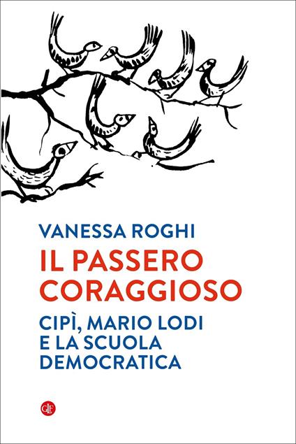 Il passero coraggioso. «Cipì», Mario Lodi e la scuola democratica - Vanessa Roghi - copertina