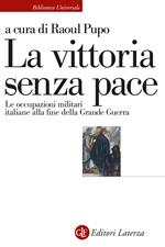 La vittoria senza pace. Le occupazioni militari italiane alla fine della Grande Guerra