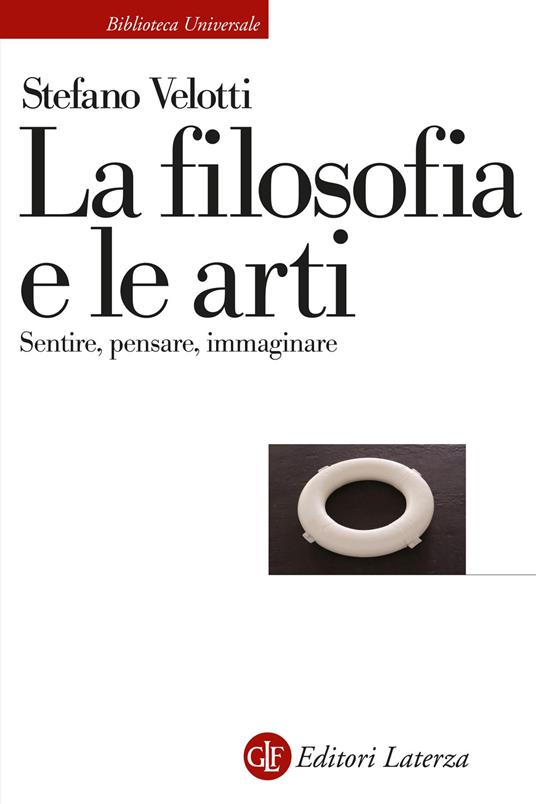 La filosofia e le arti. Sentire, pensare, immaginare - Stefano Velotti - copertina