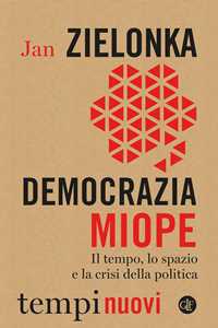 Democrazia miope. Il tempo, lo spazio e la crisi della politica