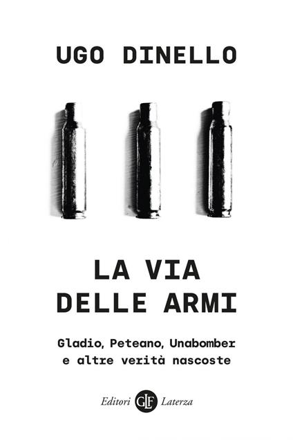 La via delle armi. Gladio, Peteano, Unabomber e altre verità nascoste - Ugo Dinello - ebook