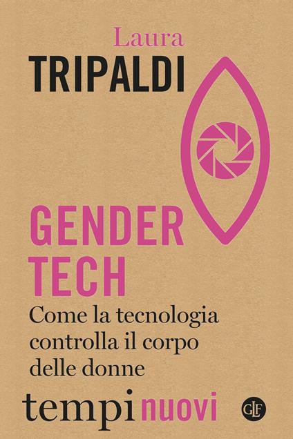 Gender tech. Come la tecnologia controlla il corpo delle donne - Laura Tripaldi - copertina