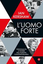 L' uomo forte. Personalità e potere nell'Europa contemporanea