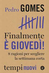 Libro Finalmente è giovedì! 8 ragioni per scegliere la settimana corta Pedro Gomes