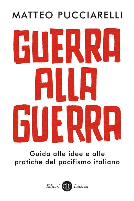 Guerra alla guerra. Guida alle idee e alle pratiche del pacifismo italiano - Matteo Pucciarelli - ebook