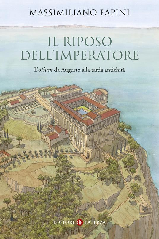 Il riposo dell'imperatore. L’«otium »da Augusto alla tarda antichità - Massimiliano Papini - copertina