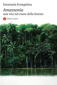 Amazzonia. Una vita nel cuore della foresta