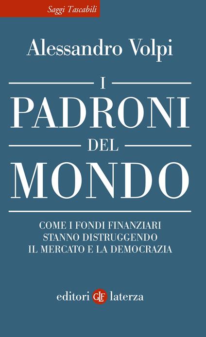 I padroni del mondo. Come i fondi finanziari stanno distruggendo il mercato e la democrazia - Alessandro Volpi - copertina