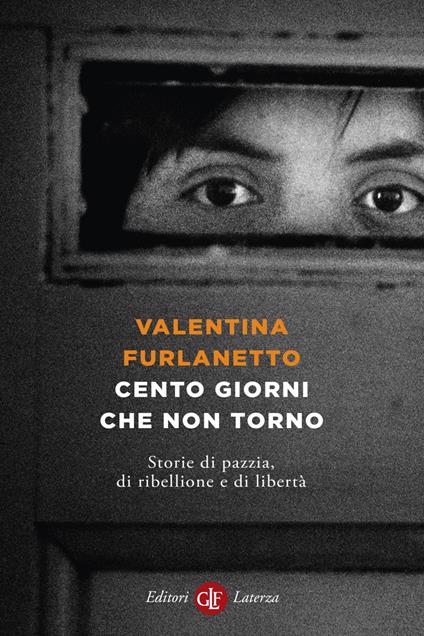 Cento giorni che non torno. Storie di pazzia, di ribellione e di libertà - Valentina Furlanetto - ebook