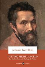 L' ultimo Michelangelo. Dal «Giudizio Universale» alla Cappella Paolina