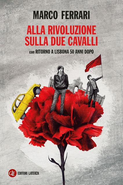 Alla rivoluzione sulla due cavalli. Con Ritorno a Lisbona 50 anni dopo - Marco Ferrari - ebook