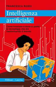 Libro Intelligenza artificiale. Come funziona e dove ci porta la tecnologia che sta trasformando il mondo Francesca Rossi