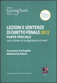 Lezioni e sentenze di diritto penale. Parte speciale con schemi di  svolgimento temi - Francesco Caringella - Michele De Palma - - Libro - Dike  Giuridica - Lezioni e temi