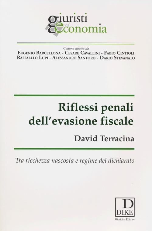 Riflessi penali dell'evasione fiscale. Tra ricchezza nascosta e regime del dichiarato - David Terracina - copertina