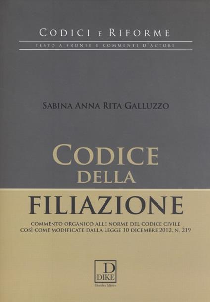 Codice della filiazione. Commento organico alle norme del codice civile così come modificate dalla Legge 10 dicembre 2012, n. 219 - Sabina A. Galluzzo - copertina