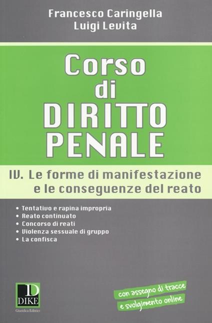 Corso di diritto penale. Vol. 4: Le forme di manifestazione e le conseguenze del reato. - Francesco Caringella,Luigi Levita - copertina