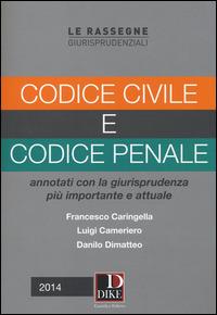 Codice civile e codice penale. Annotati con la giurisprudenza più importante e attuale - Francesco Caringella,Luigi Cameriero,Danilo Dimatteo - copertina