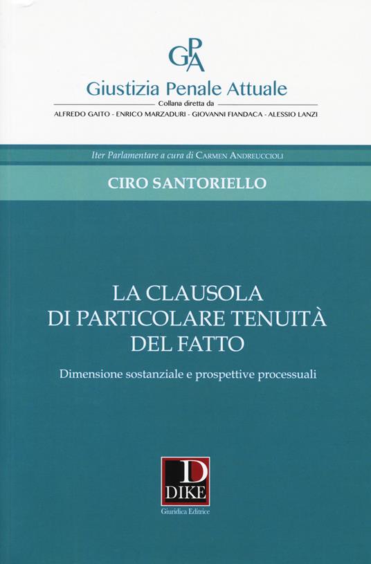 La clausola di particolare tenuità del fatto. Dimensione sostanziale e prospettive processuali - Ciro Santoriello - copertina