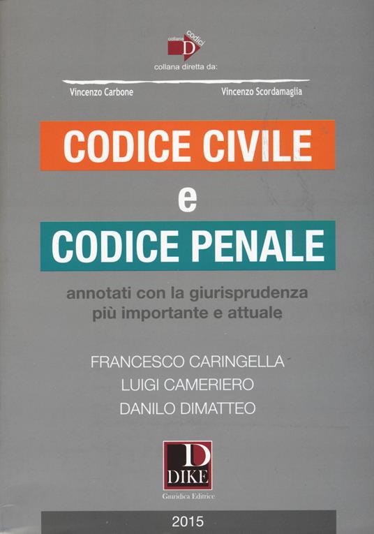 Codice civile e codice penale. Annotati con la giurisprudenza più importante e attuale - Francesco Caringella,Luigi Cameriero,Danilo Dimatteo - copertina