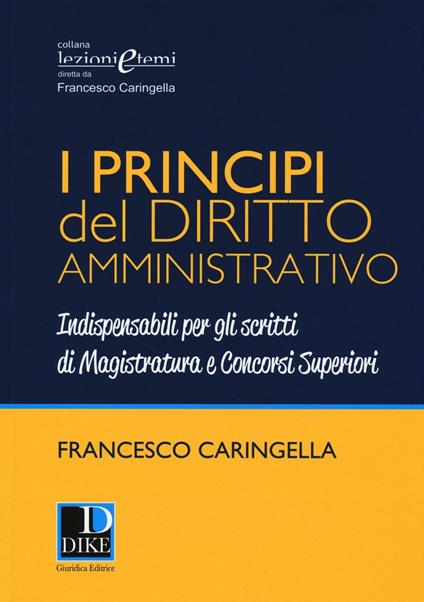 I principi del diritto amministrativo. Indispensabili per gli scritti di magistratura e concorsi superiori - Francesco Caringella - copertina