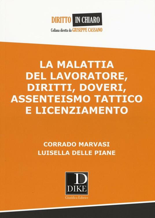 La malattia del lavoratore, diritti, doveri, assenteismo tattico e licenziamento - Corrado Marvasi,Luisella Delle Piane - copertina