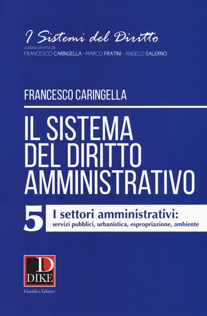 Il sistema del diritto amministrativo. Vol. 5: settori amministrativi: servizi pubblici, urbanistica, espropriazione, ambiente, I. - Francesco Caringella - copertina