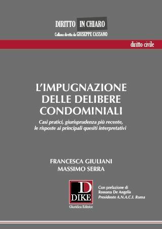 L' impugnazione delle delibere condominiali. Casi pratici, giurisprudenza più recente, le risposte ai principali quesiti interpretativi - Francesca Giuliani,Massimo Serra - copertina