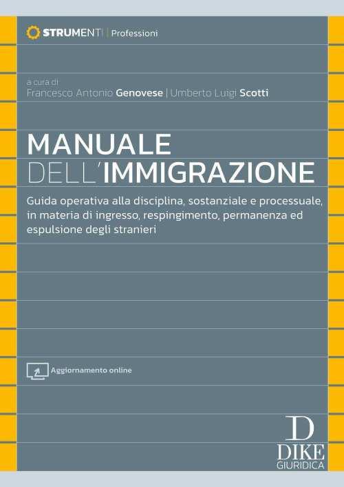 Manuale dell'immigrazione. Guida operativa alla disciplina, sostanziale e processuale, in materia di ingresso, respingimento, permanenza ed espulsione degli stranieri. Con aggiornamento online - Francesco Antonio Genovese,Umberto Luigi Scotti - copertina