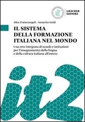 Il sistema della formazione italiana nel mondo. Una rete integrata di scuole e istituzioni per l'insegnamento della lingua e della cultura italiana all'estero - Alice Fratarcangeli,Annarita Guidi - copertina