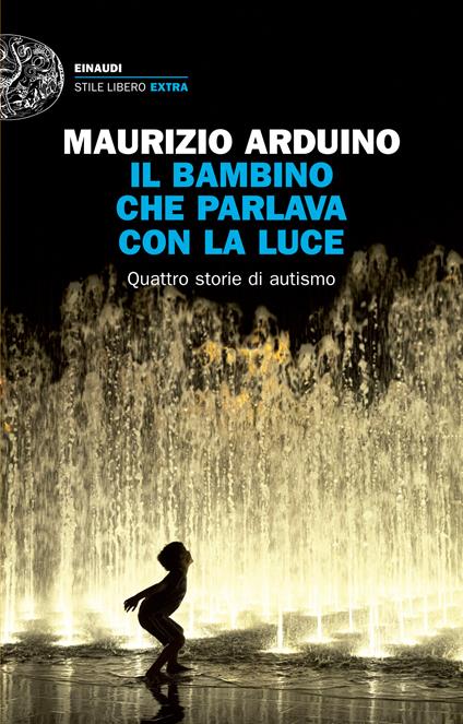 Il bambino che parlava con la luce. Quattro storie di autismo - Maurizio Arduino - ebook