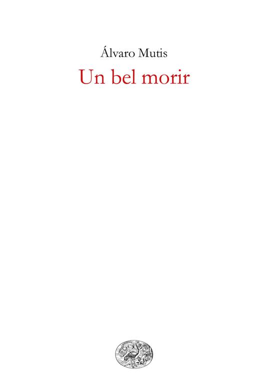 Un bel morir - Álvaro Mutis,Ernesto Franco,Fulvia Bardelli - ebook