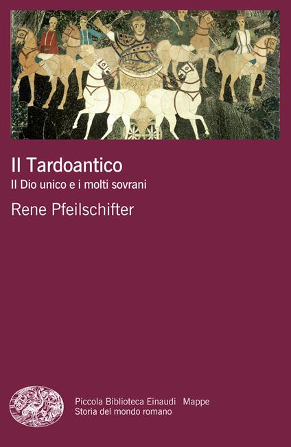 Il tardoantico. Il dio unico e i molti sovrani - Rene Pfeilschifter,Camilla Pasteris - ebook