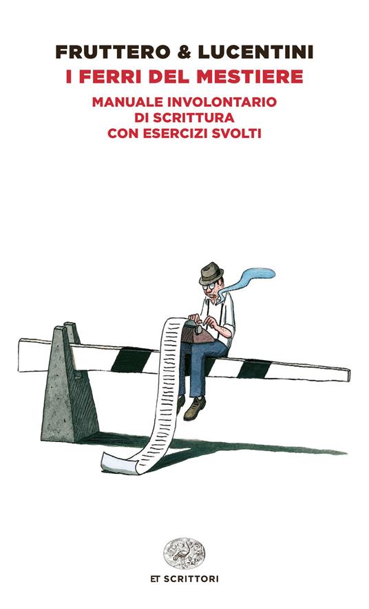 I ferri del mestiere. Manuale involontario di scrittura con esercizi svolti - Carlo Fruttero,Franco Lucentini,Domenico Scarpa - ebook