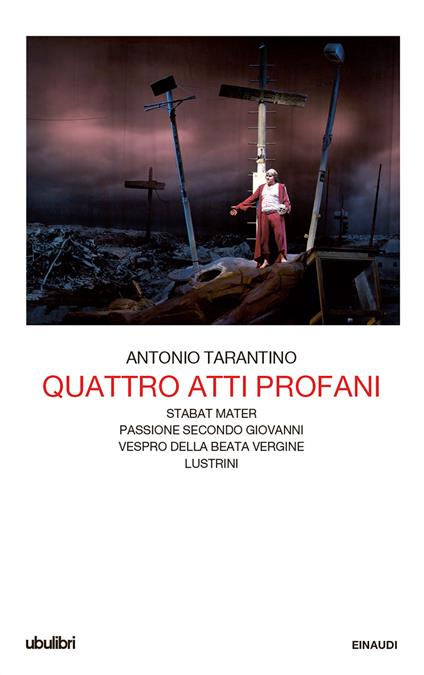 Quattro atti profani: Stabat mater-Passione secondo Giovanni-Vespro della Beata Vergine-Lustrini - Antonio Tarantino,Elena De Angeli - ebook