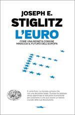 L' euro. Come una moneta comune minaccia il futuro dell'Europa