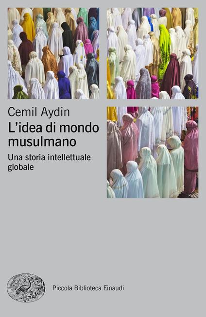 L' idea di mondo musulmano. Una storia intellettuale globale - Cemil Aydin,Francesco Alfonso Leccese - ebook