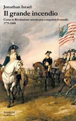 Il grande incendio. Come la Rivoluzione americana conquistò il mondo 1775-1848