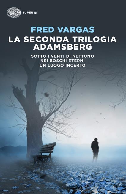 La seconda trilogia Adamsberg: Sotto i venti di Nettuno-Nei boschi eterni-Un luogo incerto - Fred Vargas,Margherita Botto,Yasmina Mélaouah - ebook