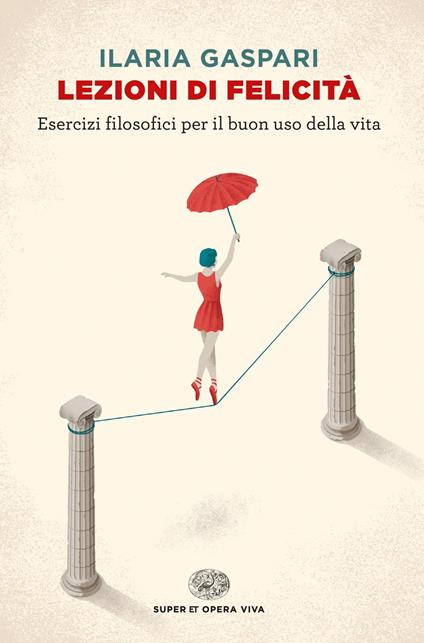 Lezioni di felicità. Esercizi filosofici per il buon uso della vita - Ilaria Gaspari - ebook