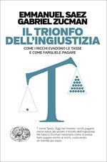 Il trionfo dell'ingiustizia. Come i ricchi evadono le tasse e come fargliele pagare